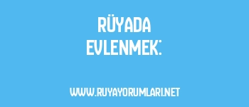 Rüyada Evlenmek: