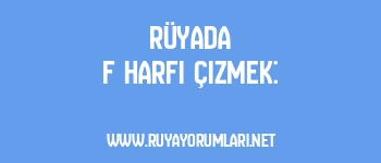 Rüyada F Harfi Çizmek: