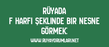 Rüyada F Harfi Şeklinde Bir Nesne Görmek: