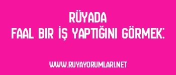 Rüyada Faal Bir İş Yaptığını Görmek: