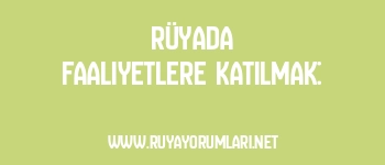 Rüyada Faaliyetlere Katılmak: