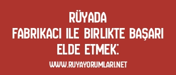 Rüyada Fabrikacı ile Birlikte Başarı Elde Etmek: