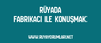 Rüyada Fabrikacı ile Konuşmak: