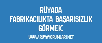 Rüyada Fabrikacılıkta Başarısızlık Görmek: