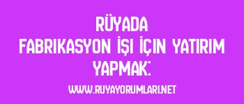 Rüyada Fabrikasyon İşi İçin Yatırım Yapmak: