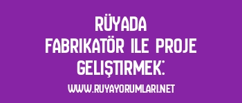 Rüyada Fabrikatör ile Proje Geliştirmek: