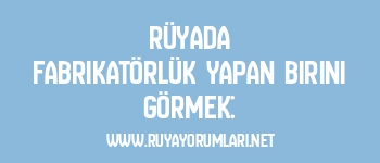 Rüyada Fabrikatörlük Yapan Birini Görmek: