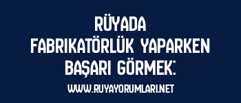 Rüyada Fabrikatörlük Yaparken Başarı Görmek: