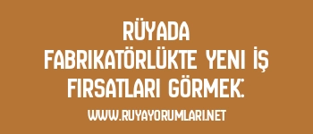 Rüyada Fabrikatörlükte Yeni İş Fırsatları Görmek: