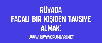 Rüyada Façalı Bir Kişiden Tavsiye Almak: