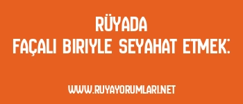 Rüyada Façalı Biriyle Seyahat Etmek:
