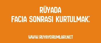 Rüyada Facia Sonrası Kurtulmak: