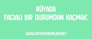 Rüyada Facialı Bir Durumdan Kaçmak: