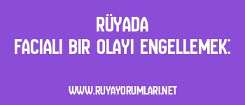 Rüyada Facialı Bir Olayı Engellemek:
