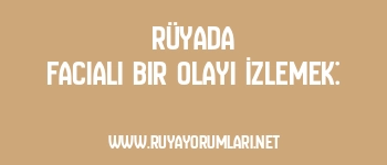 Rüyada Facialı Bir Olayı İzlemek: