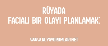 Rüyada Facialı Bir Olayı Planlamak: