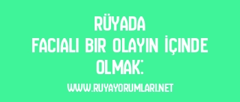 Rüyada Facialı Bir Olayın İçinde Olmak: