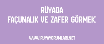 Rüyada Façunalık ve Zafer Görmek: