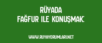 Rüyada Fağfur ile Konuşmak: