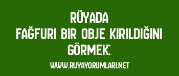 Rüyada Fağfuri Bir Obje Kırıldığını Görmek: