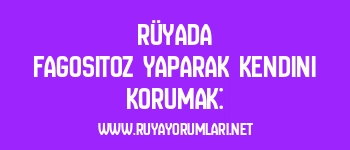 Rüyada Fagositoz Yaparak Kendini Korumak: