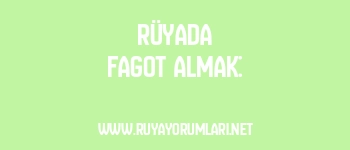 Rüyada Fagot Almak: