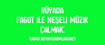 Rüyada Fagot ile Neşeli Müzik Çalmak: