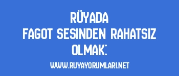 Rüyada Fagot Sesinden Rahatsız Olmak:
