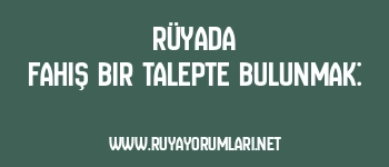 Rüyada Fahiş Bir Talepte Bulunmak: