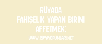 Rüyada Fahişelik Yapan Birini Affetmek: