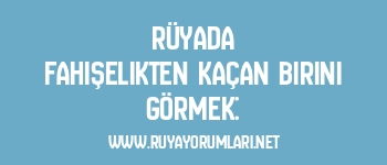 Rüyada Fahişelikten Kaçan Birini Görmek: