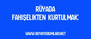 Rüyada Fahişelikten Kurtulmak: