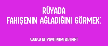 Rüyada Fahişenin Ağladığını Görmek: