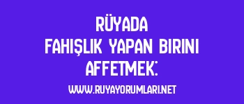 Rüyada Fahişlik Yapan Birini Affetmek: