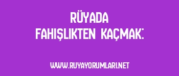 Rüyada Fahişlikten Kaçmak: