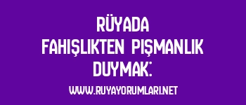 Rüyada Fahişlikten Pişmanlık Duymak: