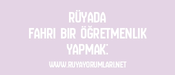 Rüyada Fahri Bir Öğretmenlik Yapmak: