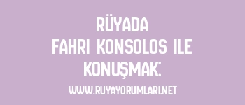 Rüyada Fahri Konsolos ile Konuşmak: