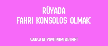 Rüyada Fahri Konsolos Olmak: