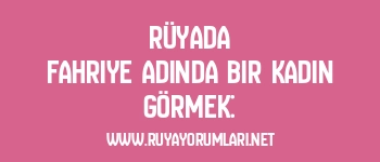 Rüyada Fahriye Adında Bir Kadın Görmek: