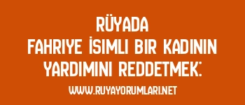 Rüyada Fahriye İsimli Bir Kadının Yardımını Reddetmek:
