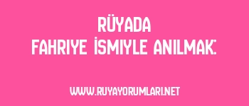 Rüyada Fahriye İsmiyle Anılmak:
