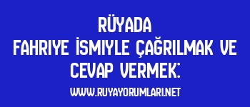 Rüyada Fahriye İsmiyle Çağrılmak ve Cevap Vermek: