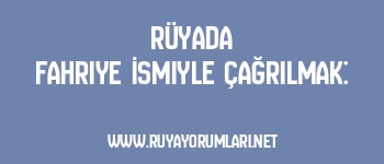 Rüyada Fahriye İsmiyle Çağrılmak: