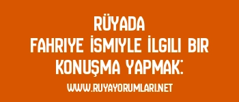 Rüyada Fahriye İsmiyle İlgili Bir Konuşma Yapmak: