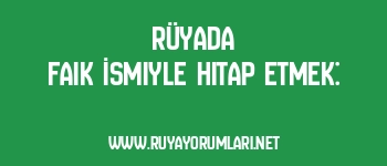 Rüyada Faik İsmiyle Hitap Etmek: