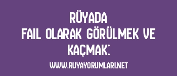 Rüyada Fail Olarak Görülmek ve Kaçmak: