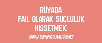 Rüyada Fail Olarak Suçluluk Hissetmek: