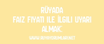 Rüyada Faiz Fiyatı ile İlgili Uyarı Almak: