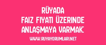 Rüyada Faiz Fiyatı Üzerinde Anlaşmaya Varmak: